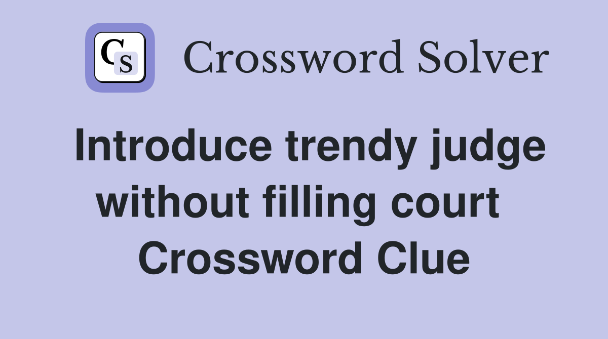 Introduce trendy judge without filling court  Crossword Clue