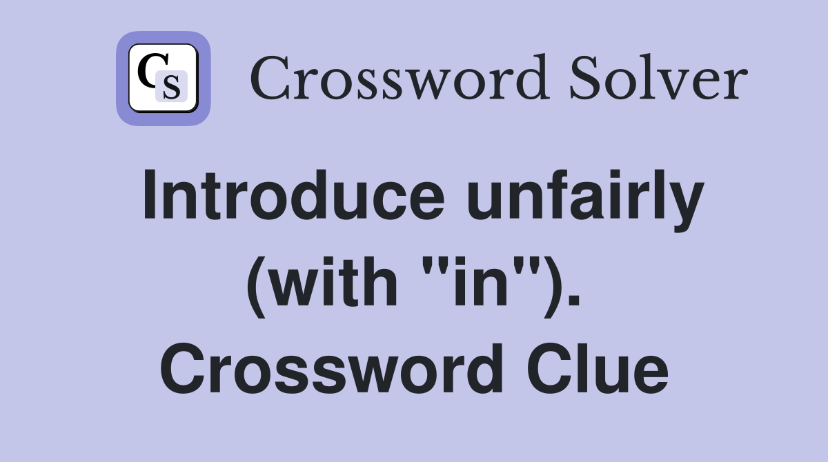 Introduce unfairly (with "in"). Crossword Clue