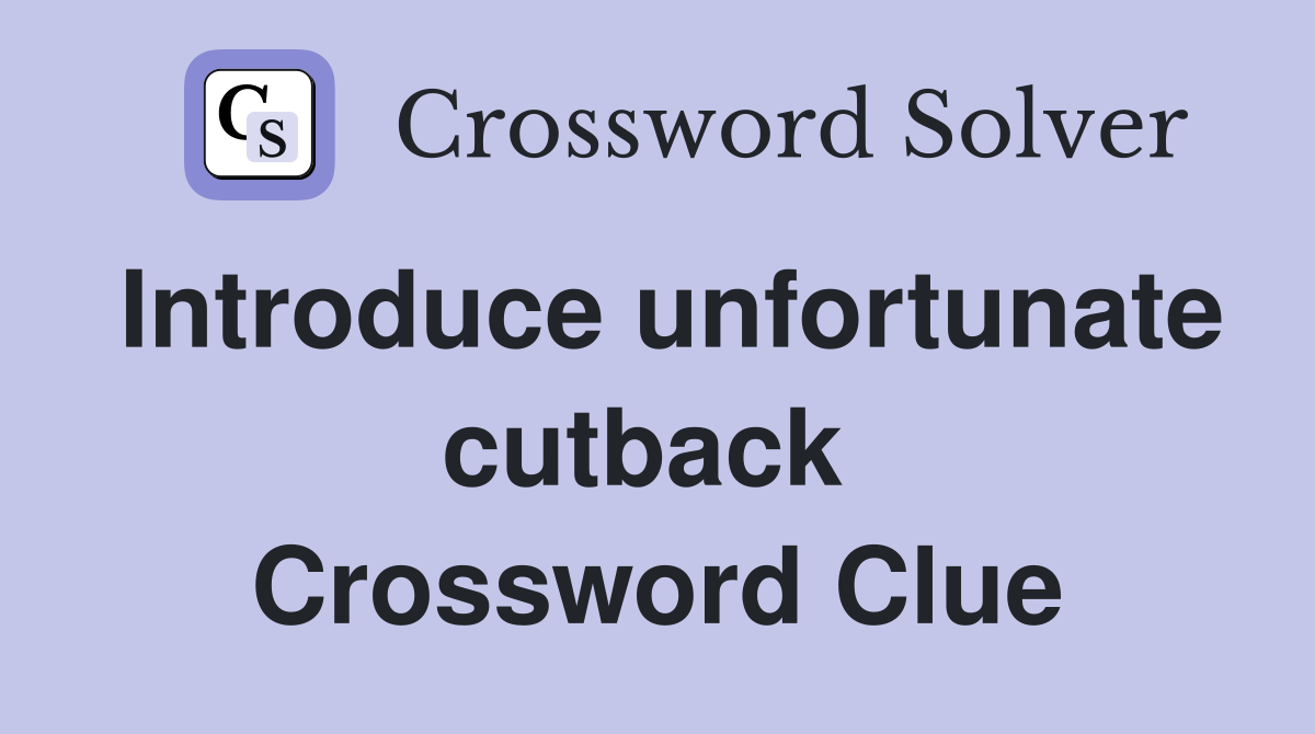Introduce unfortunate cutback  Crossword Clue