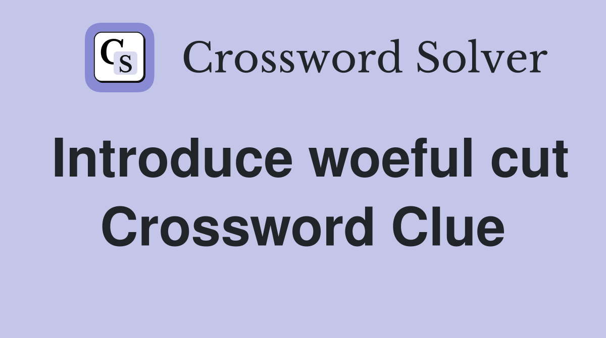 Introduce woeful cut Crossword Clue