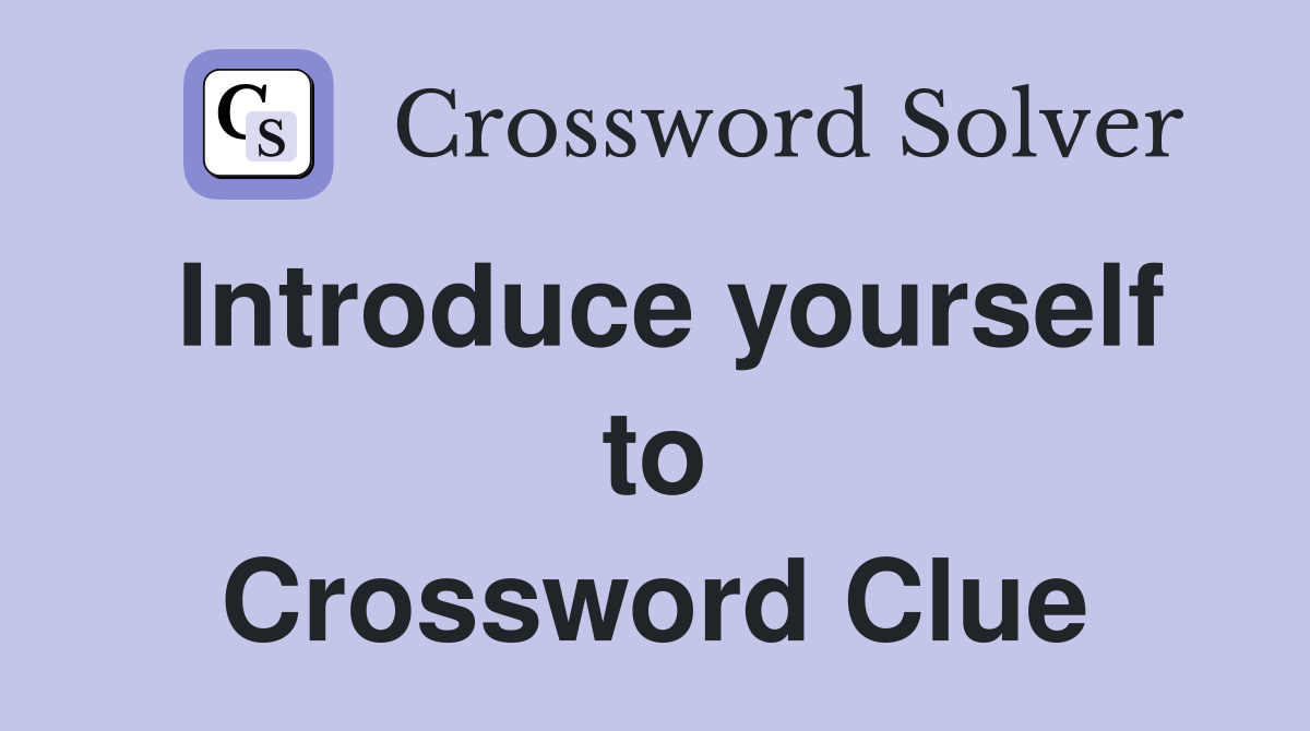 Introduce yourself to Crossword Clue