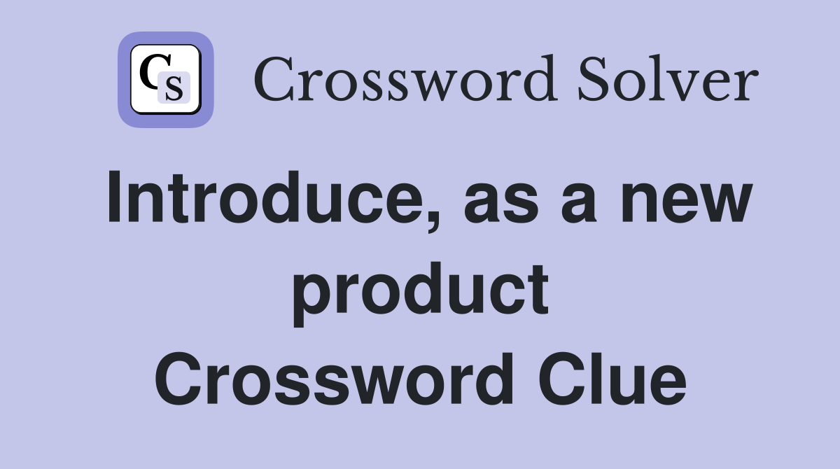 Introduce, as a new product Crossword Clue