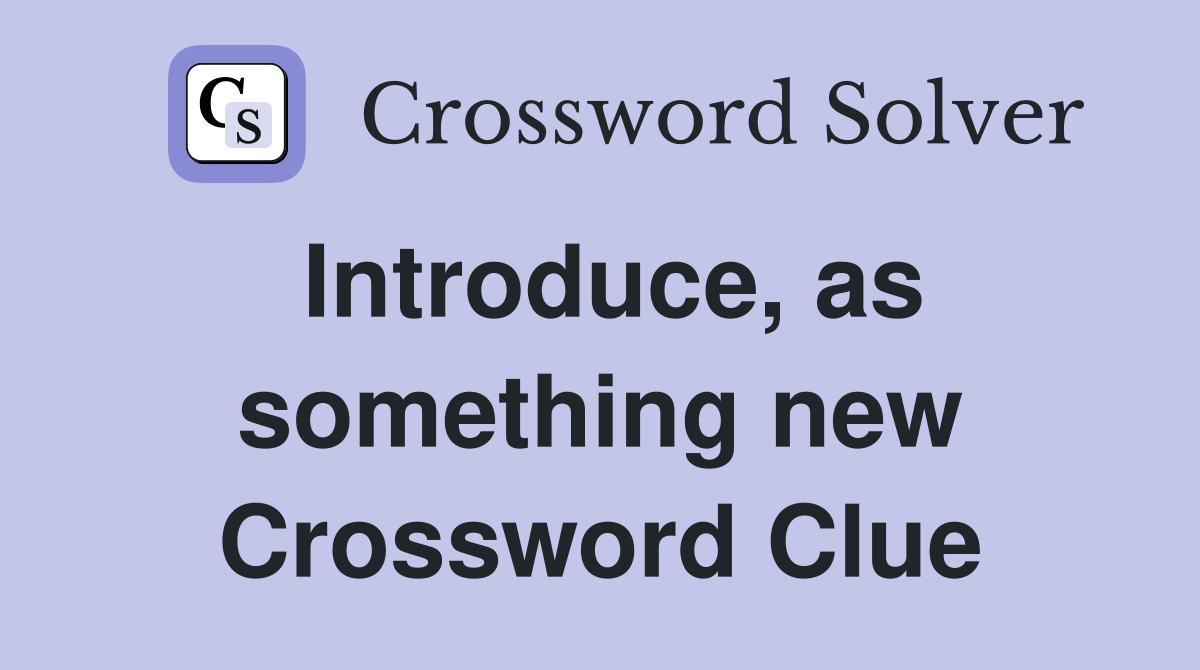 Introduce, as something new Crossword Clue