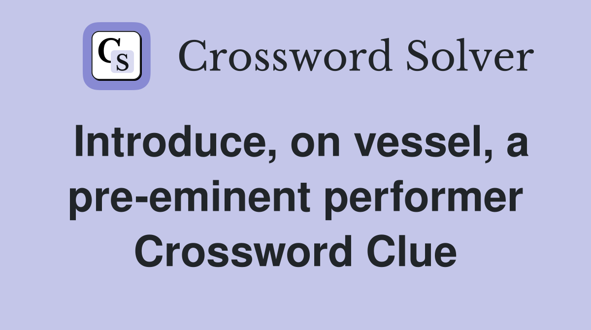 Introduce, on vessel, a pre-eminent performer Crossword Clue