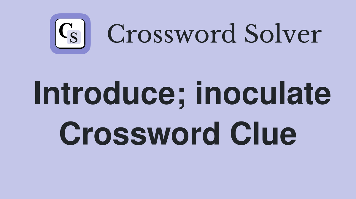 Introduce; inoculate Crossword Clue