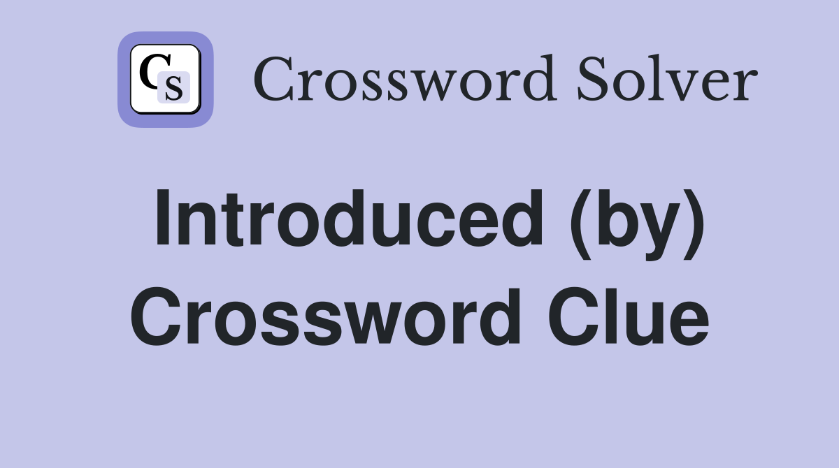 Introduced (by) Crossword Clue