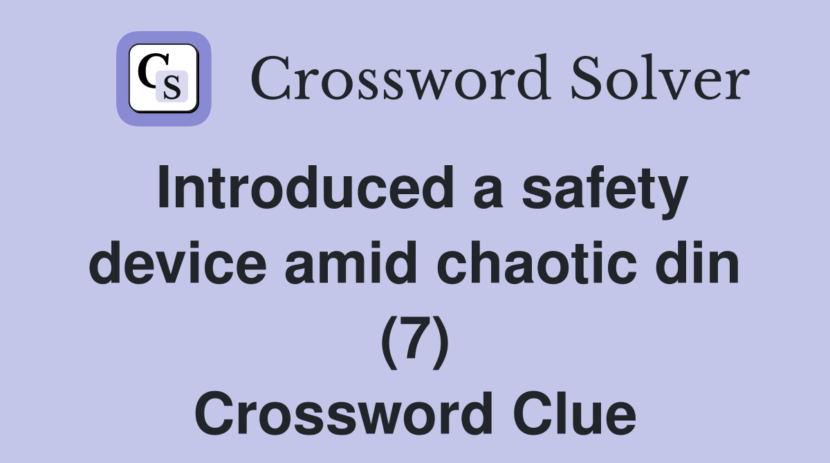 Introduced a safety device amid chaotic din (7) Crossword Clue