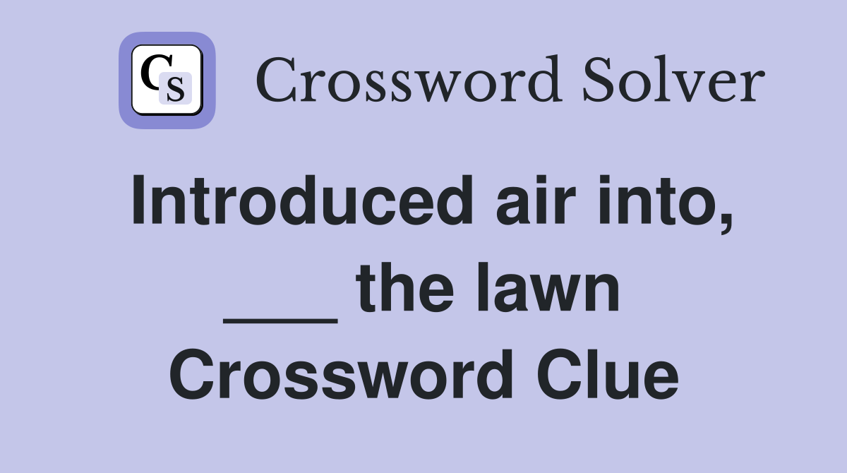Introduced air into, ___ the lawn Crossword Clue