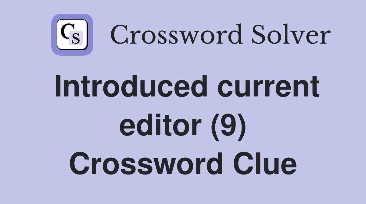 Introduced current editor (9) Crossword Clue