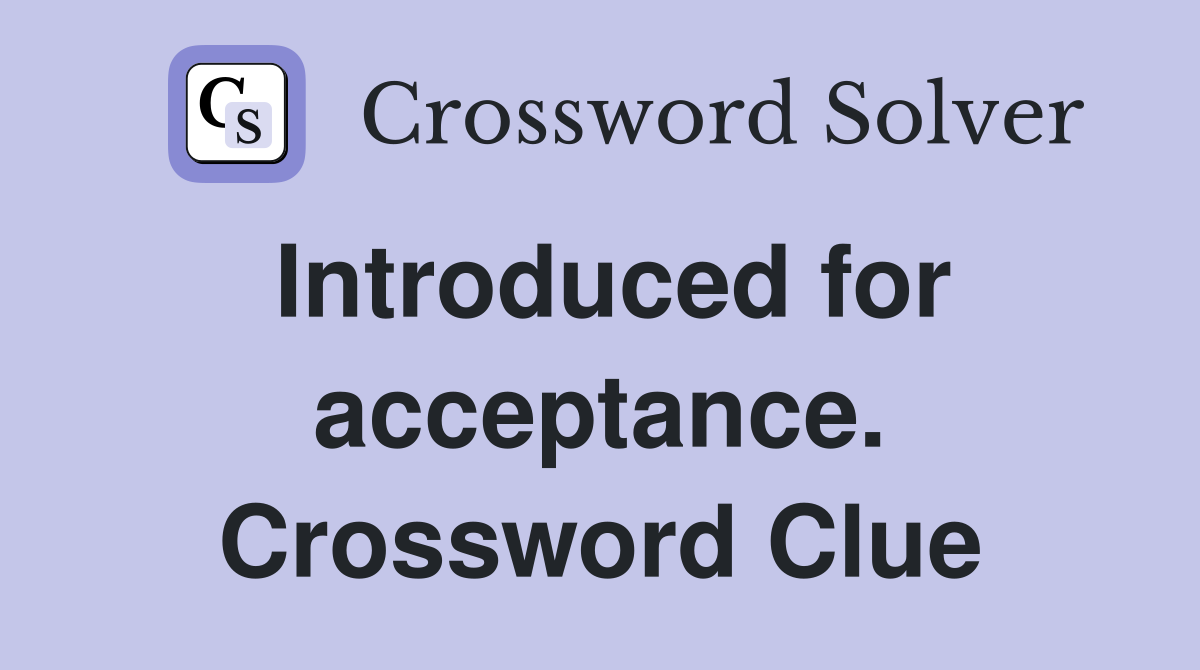 Introduced for acceptance. Crossword Clue