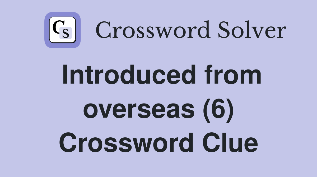 Introduced from overseas (6) Crossword Clue