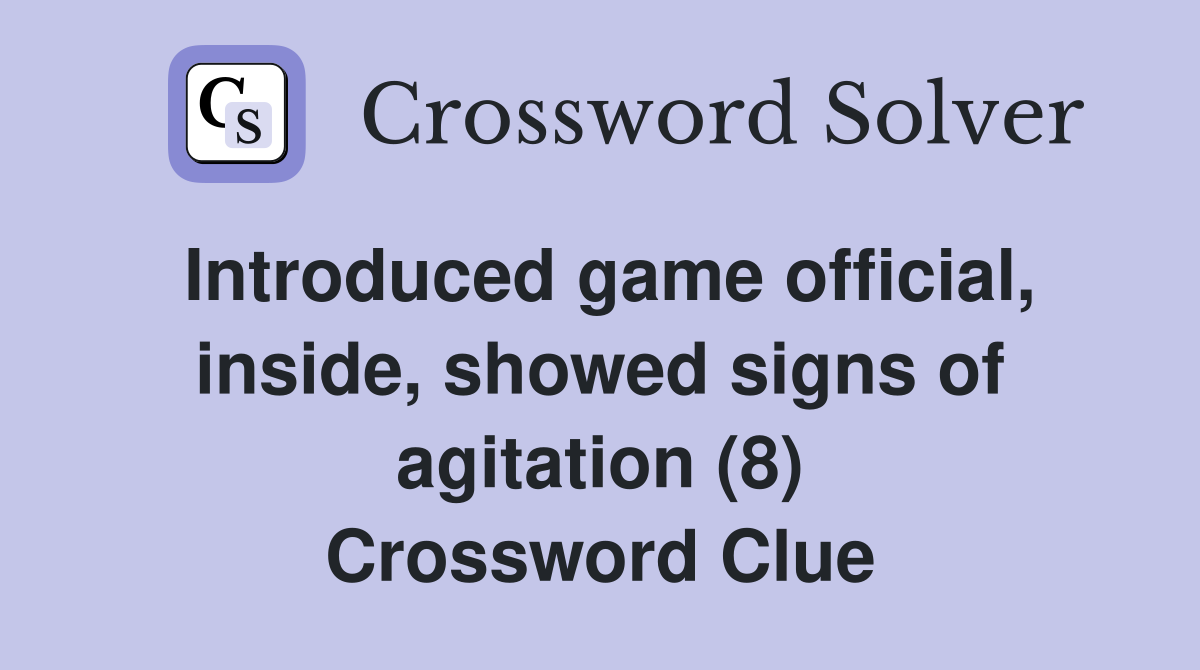 Introduced game official, inside, showed signs of agitation (8) Crossword Clue
