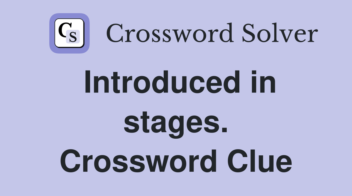 Introduced in stages. Crossword Clue