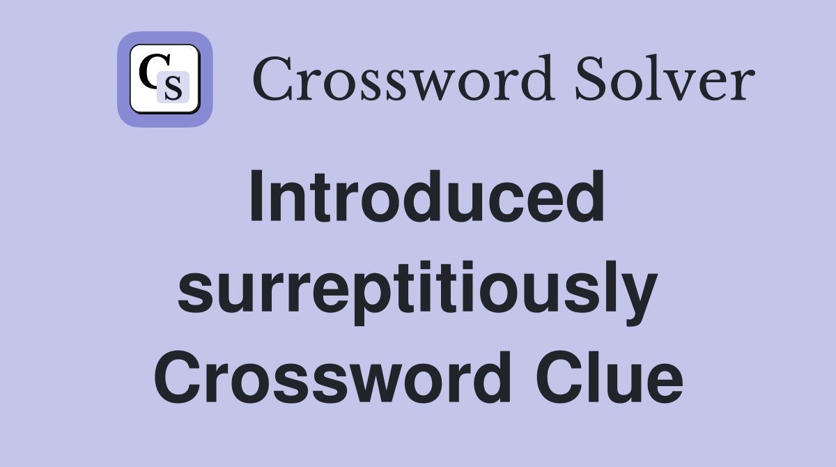 Introduced surreptitiously Crossword Clue