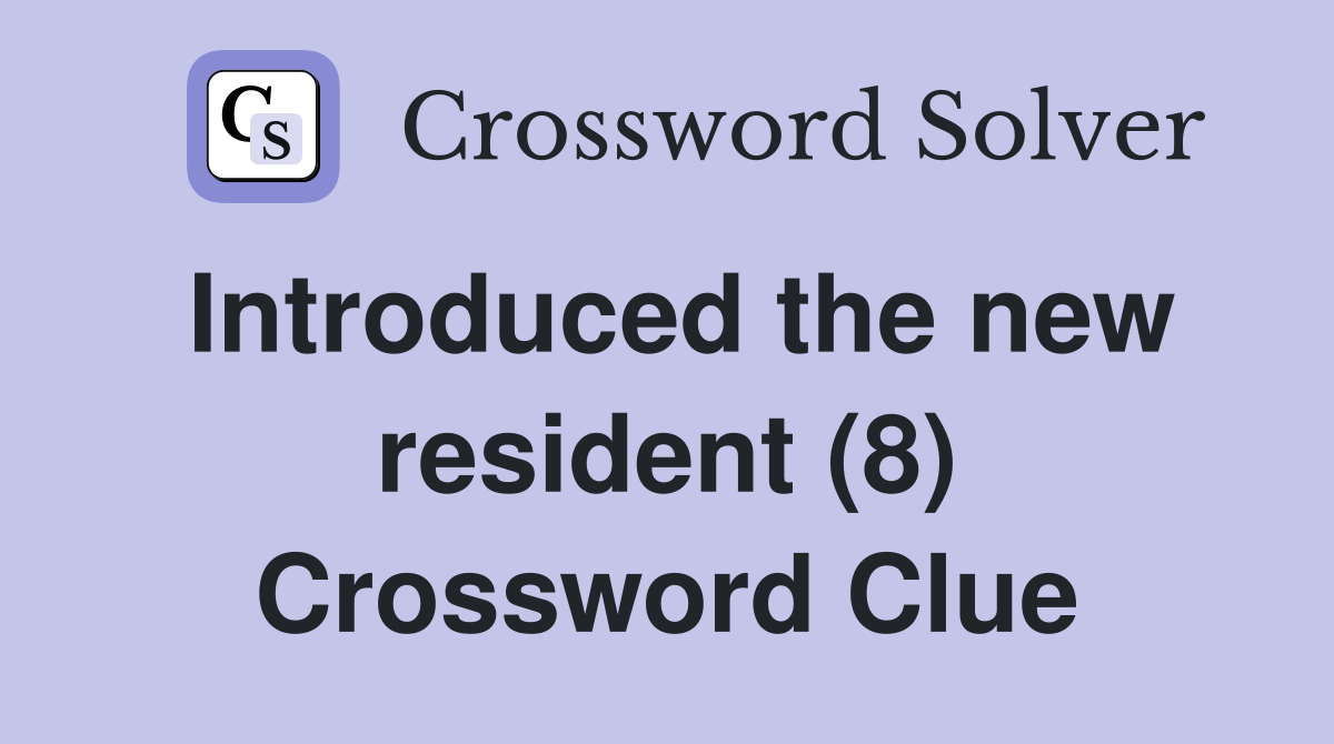 Introduced the new resident (8) Crossword Clue