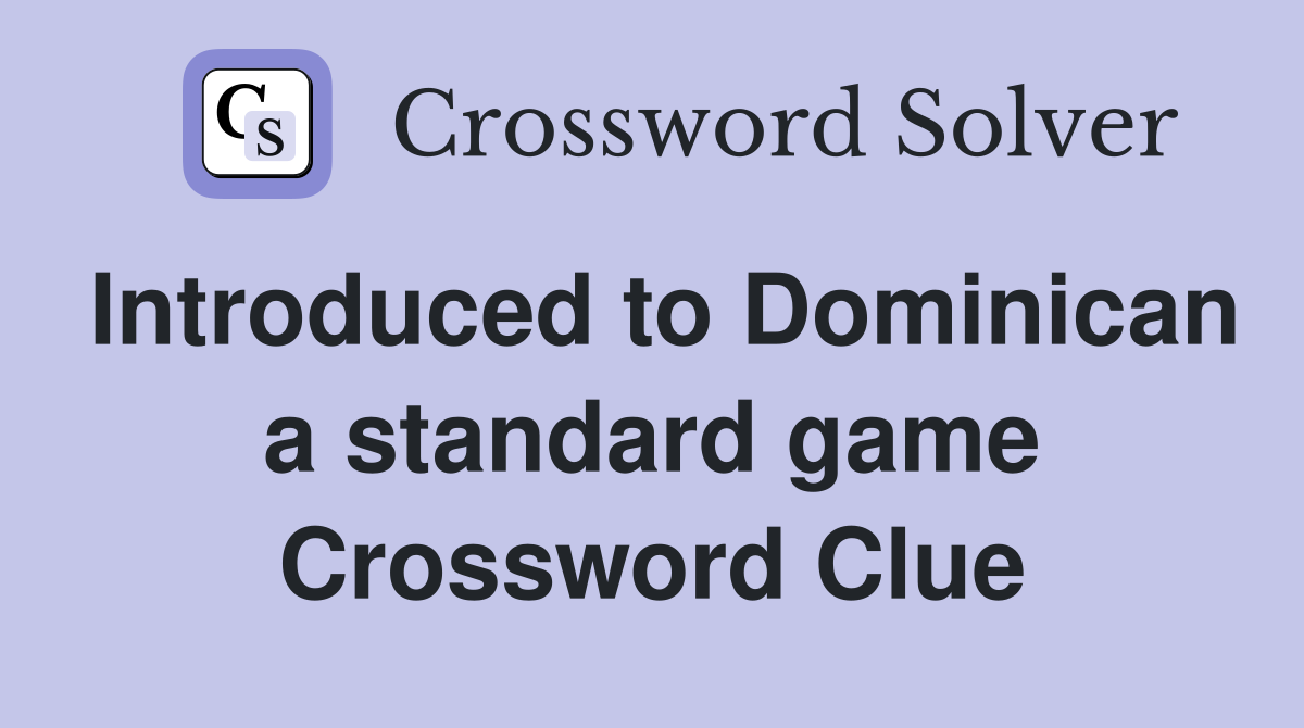 Introduced to Dominican a standard game Crossword Clue