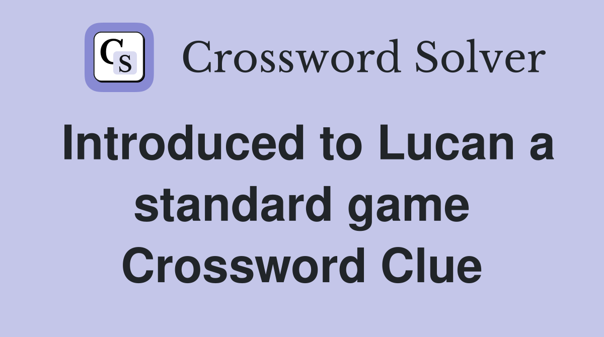 Introduced to Lucan a standard game Crossword Clue
