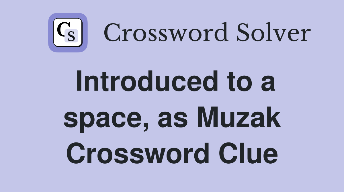 Introduced to a space, as Muzak Crossword Clue