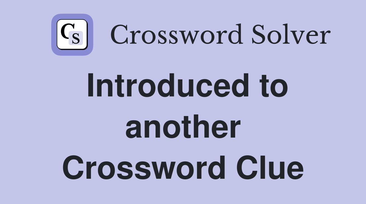 Introduced to another Crossword Clue