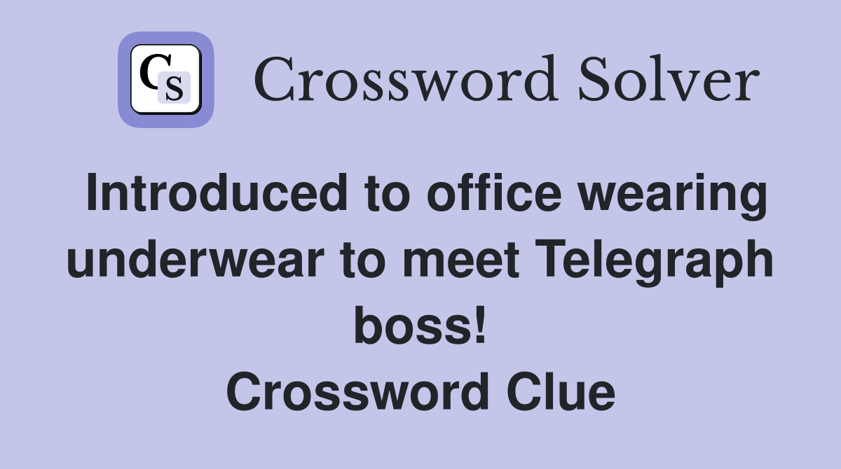 Introduced to office wearing underwear to meet Telegraph boss! Crossword Clue