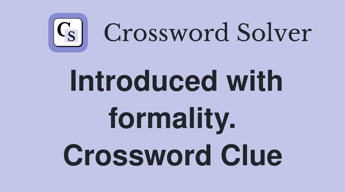 Introduced with formality. Crossword Clue