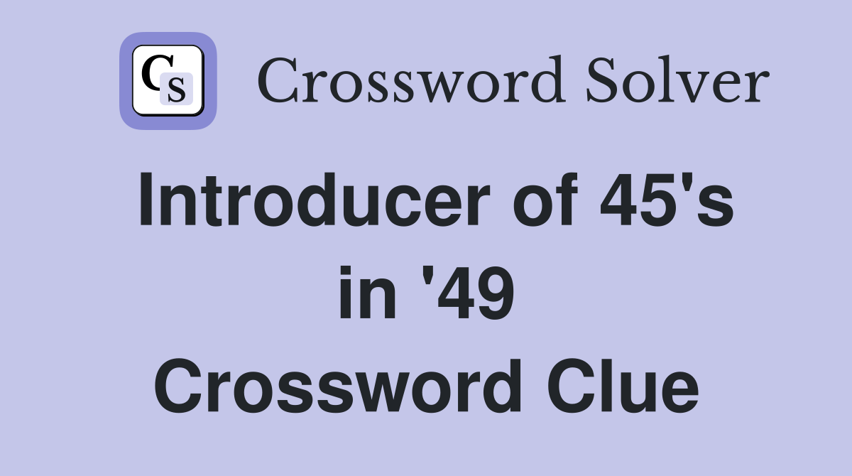 Introducer of 45's in '49 Crossword Clue
