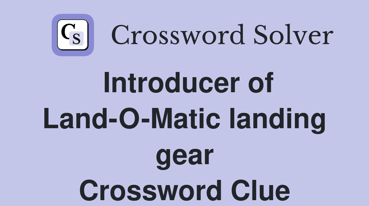 Introducer of Land-O-Matic landing gear Crossword Clue