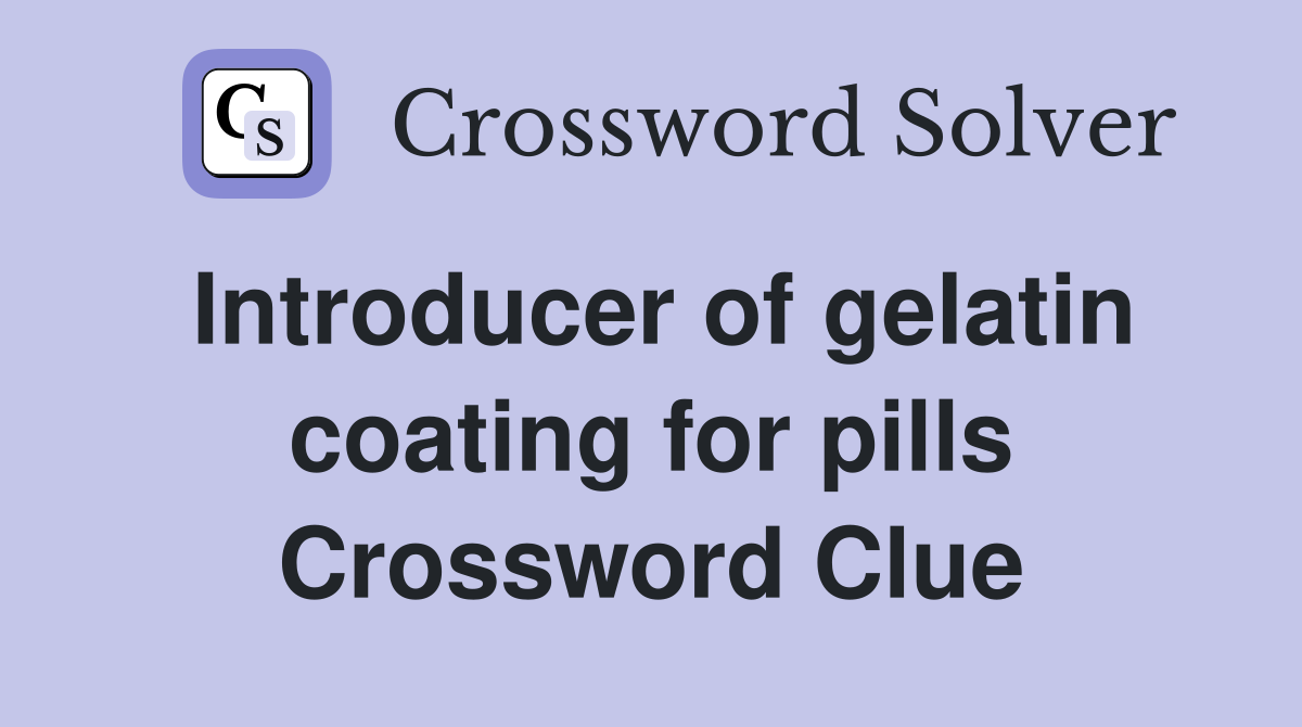Introducer of gelatin coating for pills Crossword Clue