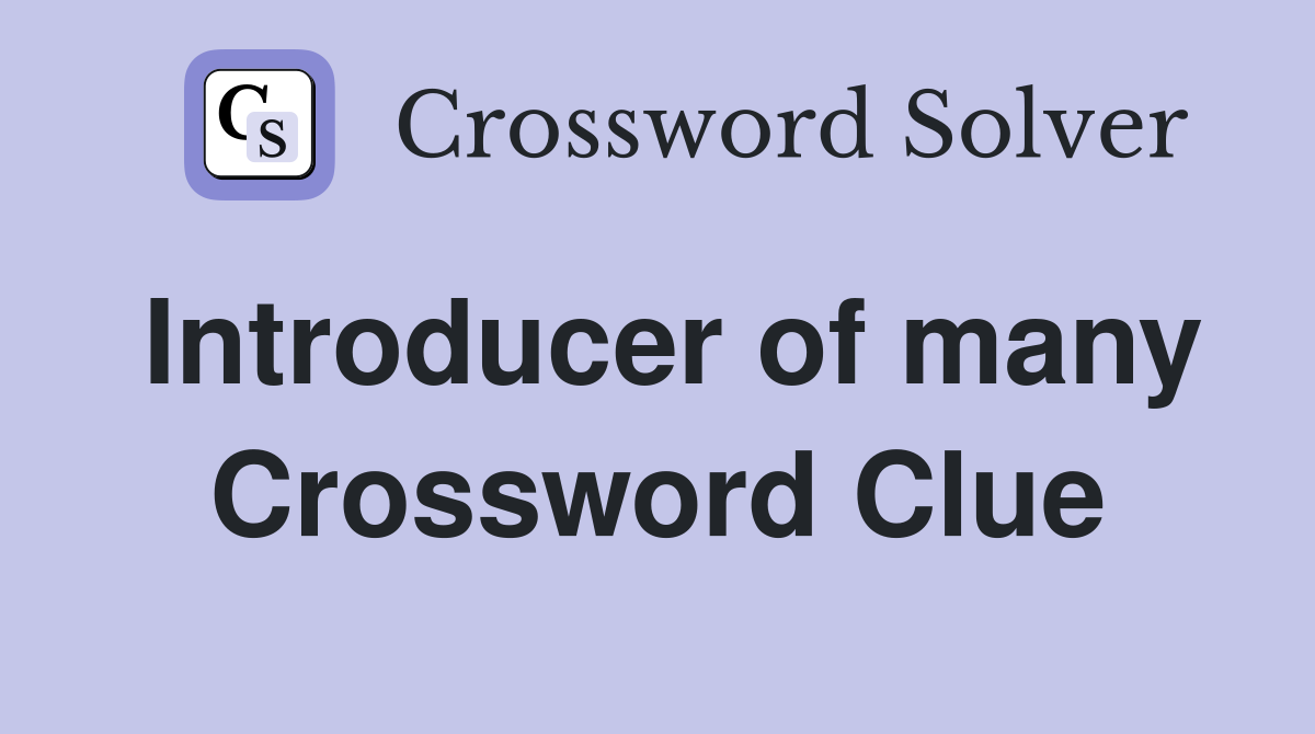 Introducer of many Crossword Clue