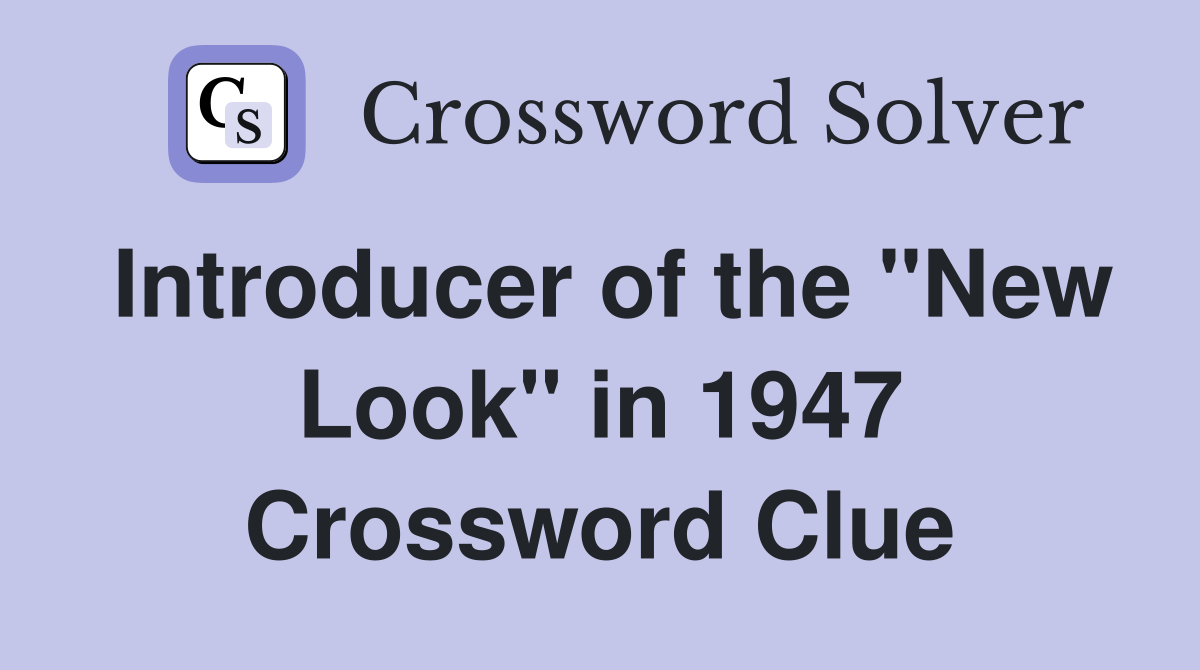 Introducer of the "New Look" in 1947 Crossword Clue