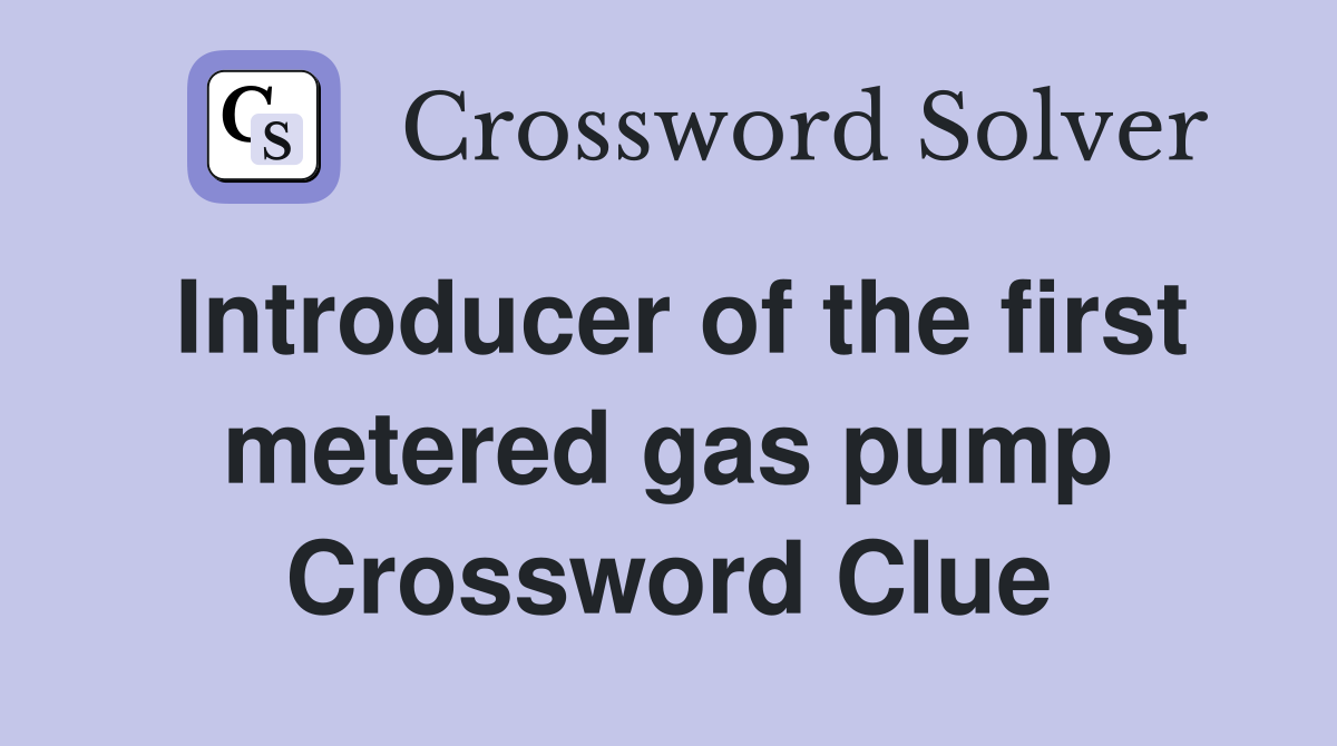 Introducer of the first metered gas pump Crossword Clue