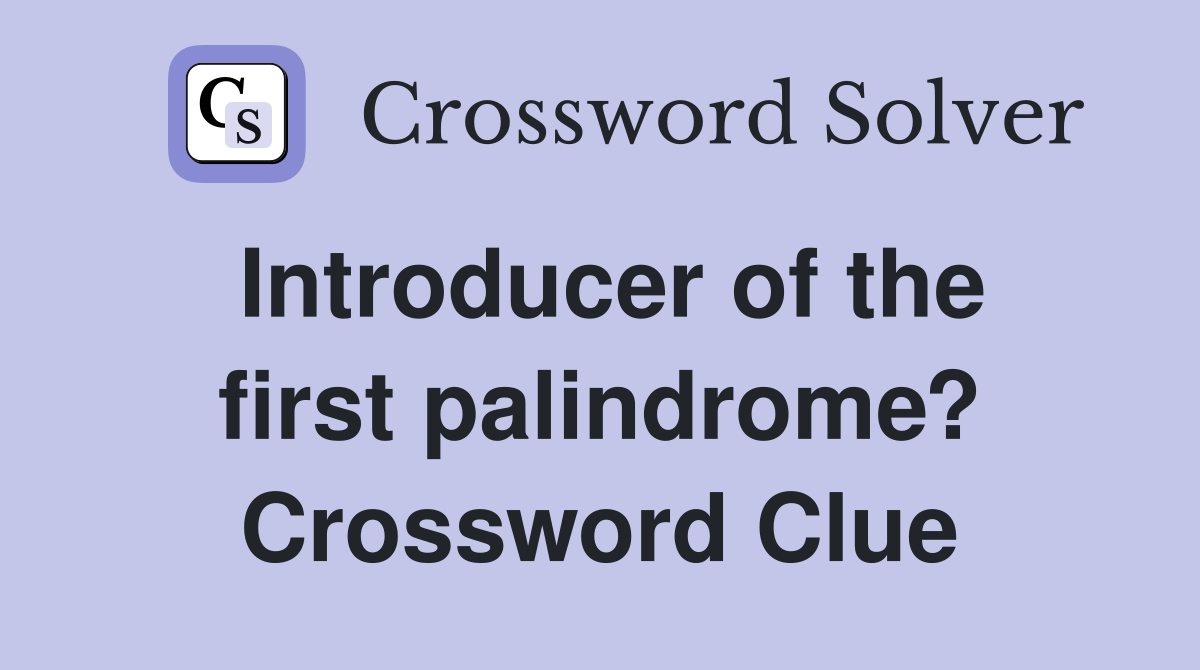 Introducer of the first palindrome? Crossword Clue