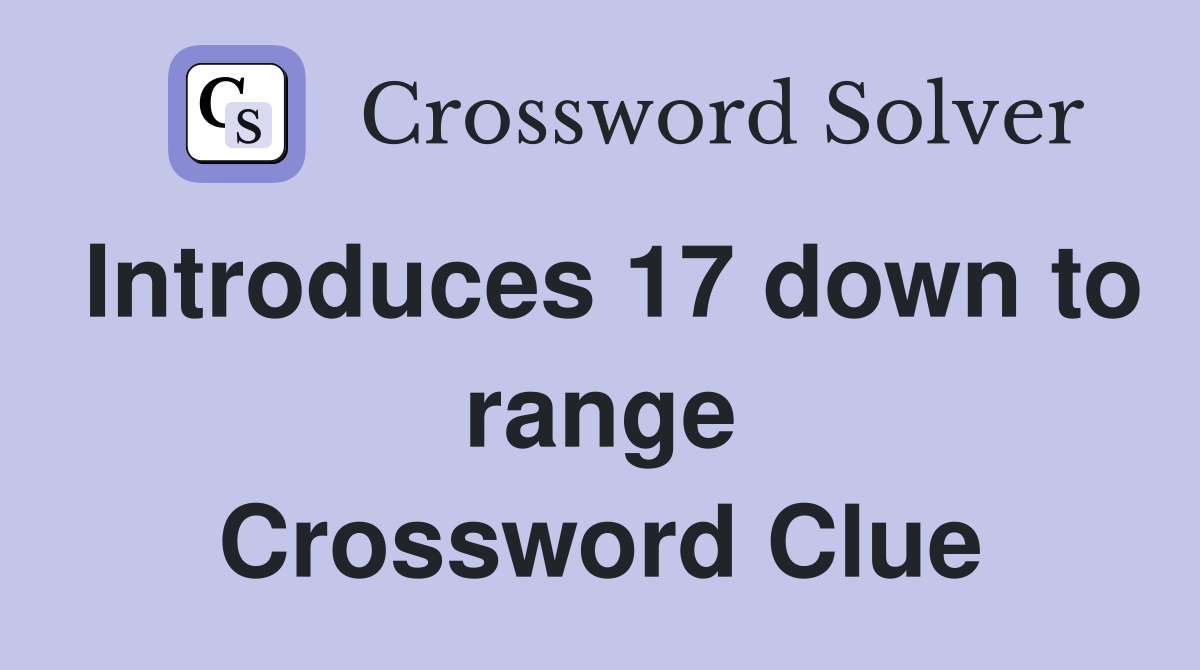 Introduces 17 down to range Crossword Clue