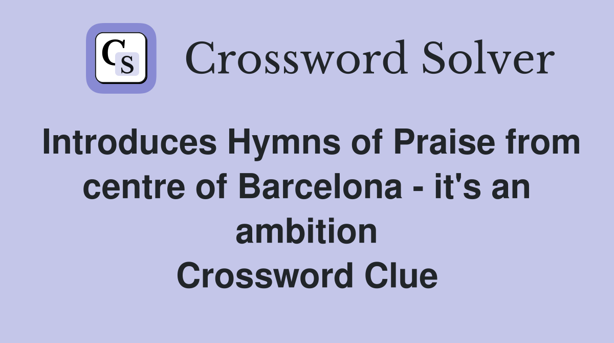 Introduces Hymns of Praise from centre of Barcelona - it's an ambition Crossword Clue