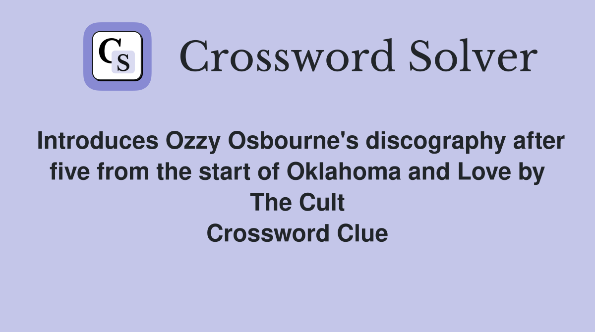 Introduces Ozzy Osbourne's discography after five from the start of Oklahoma and Love by The Cult Crossword Clue
