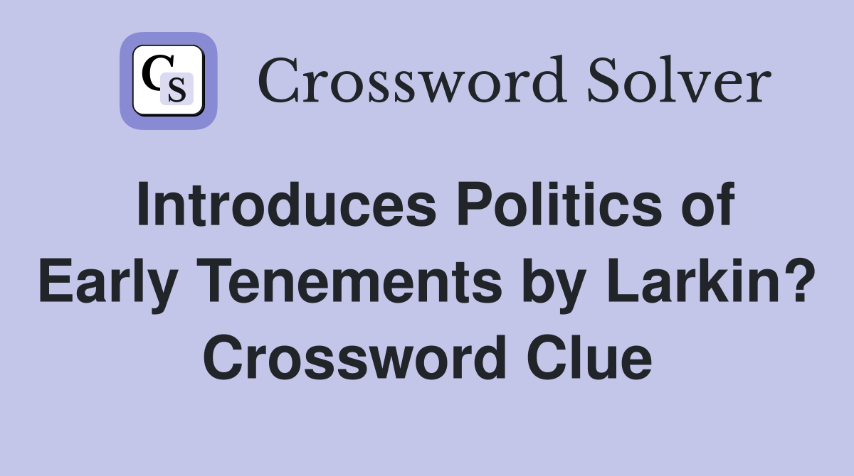 Introduces Politics of Early Tenements by Larkin? Crossword Clue