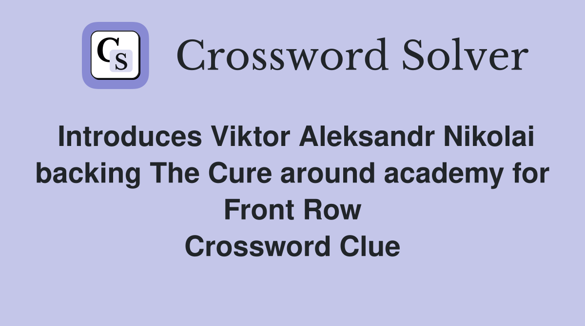Introduces Viktor Aleksandr Nikolai backing The Cure around academy for Front Row Crossword Clue