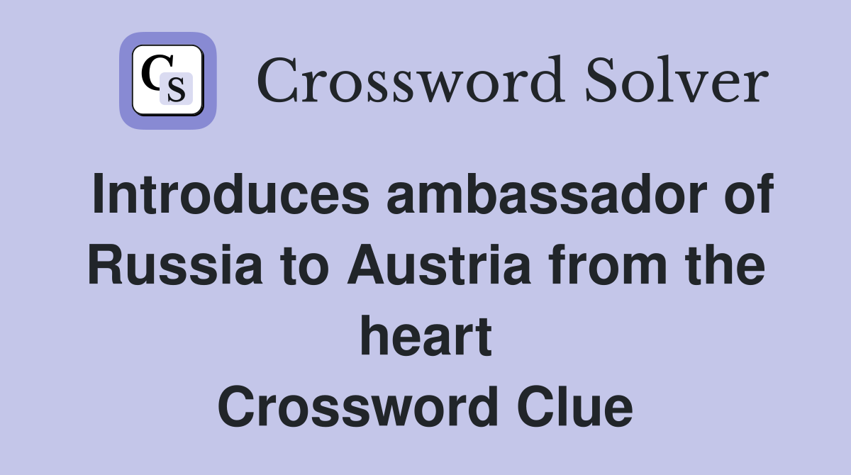 Introduces ambassador of Russia to Austria from the heart Crossword Clue