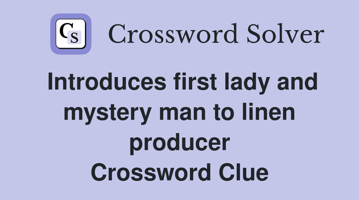 Introduces first lady and mystery man to linen producer Crossword Clue