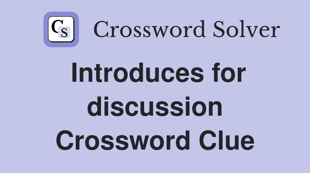 Introduces for discussion Crossword Clue