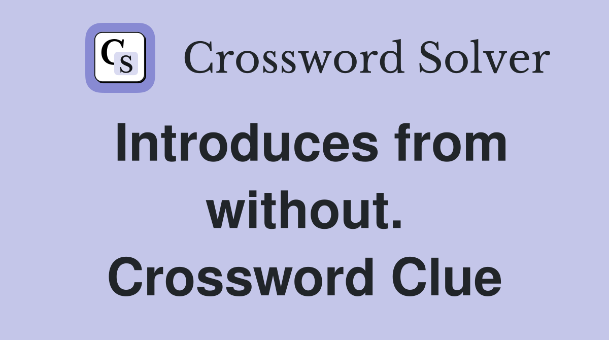 Introduces from without. Crossword Clue