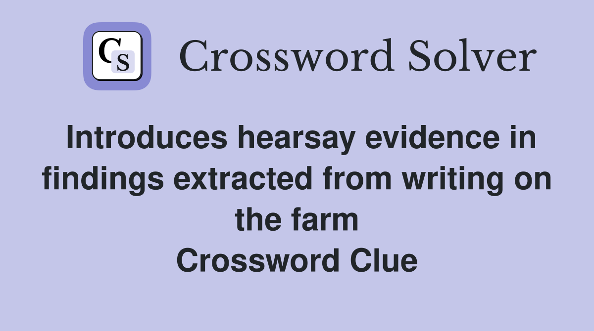 Introduces hearsay evidence in findings extracted from writing on the farm Crossword Clue