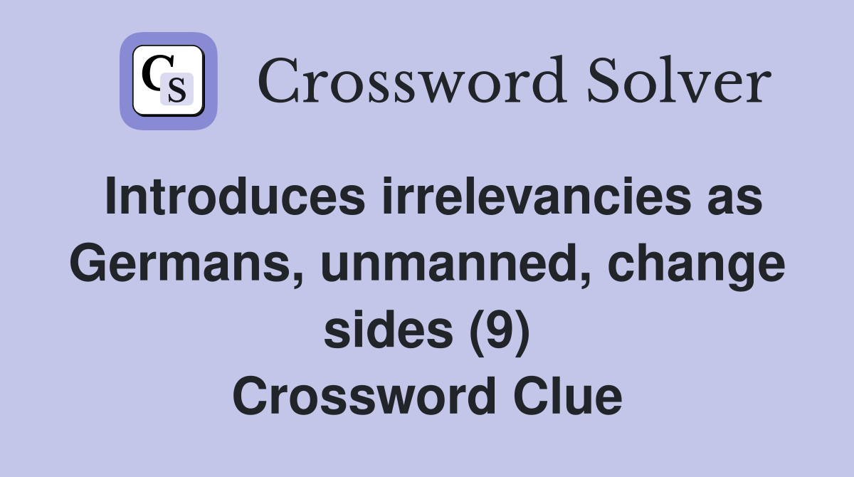 Introduces irrelevancies as Germans, unmanned, change sides (9) Crossword Clue