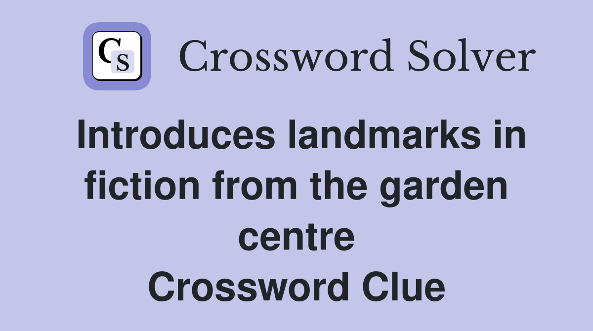 Introduces landmarks in fiction from the garden centre Crossword Clue