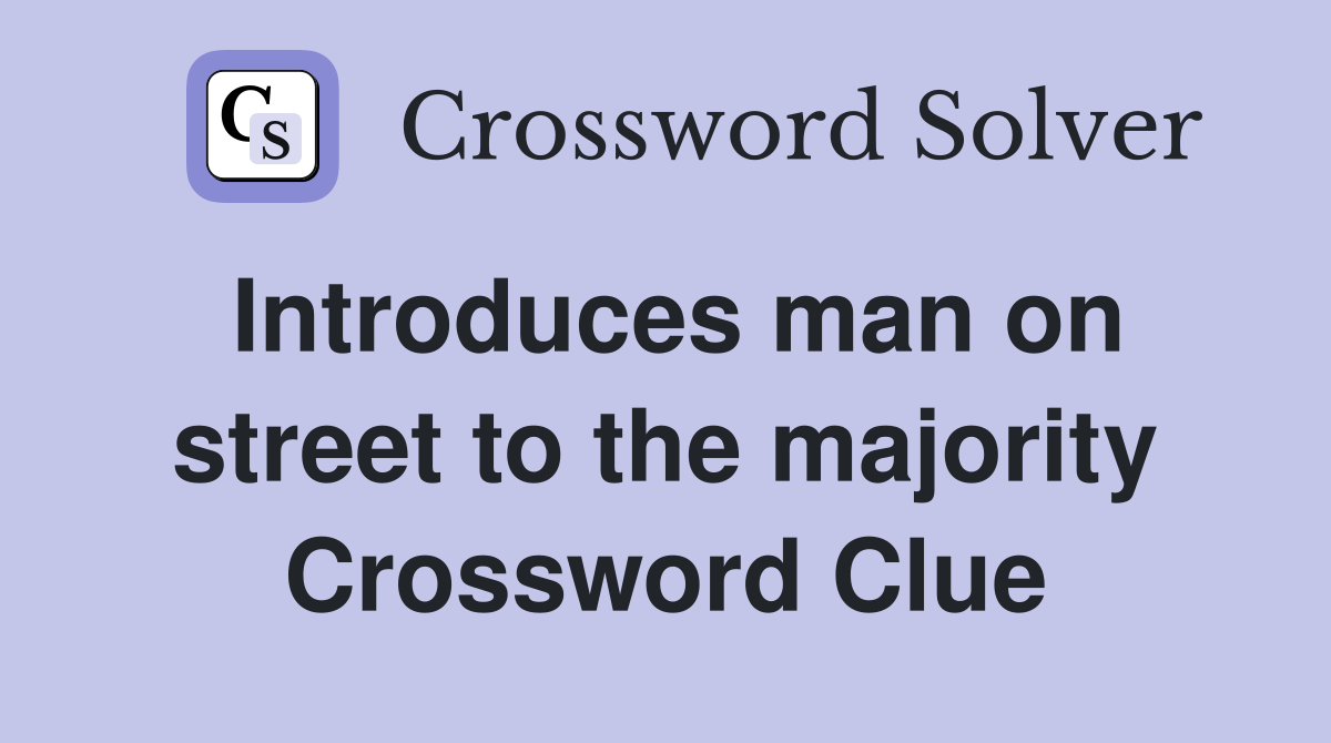 Introduces man on street to the majority Crossword Clue