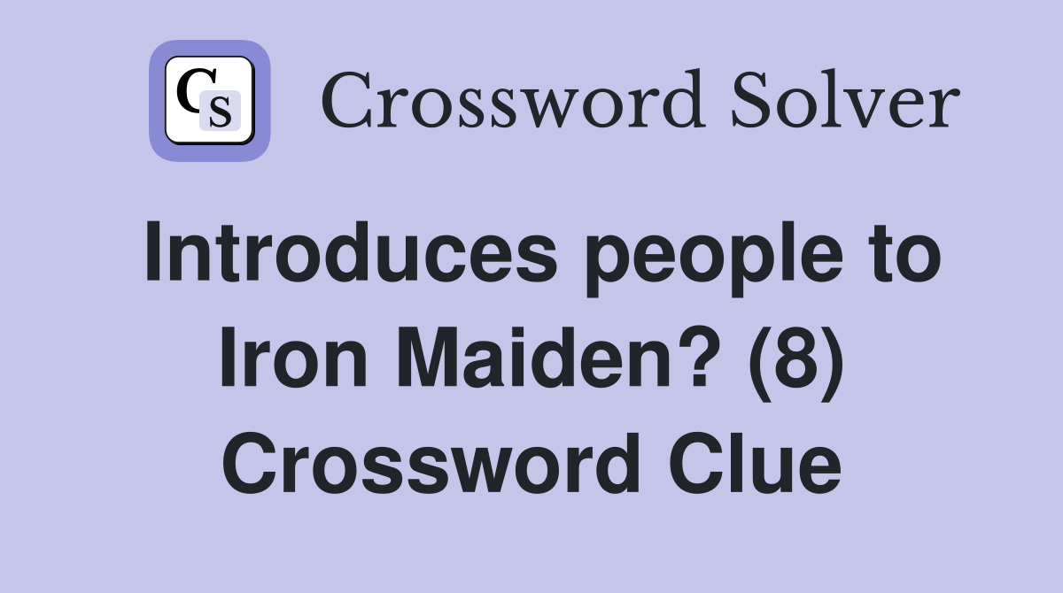 Introduces people to Iron Maiden? (8) Crossword Clue