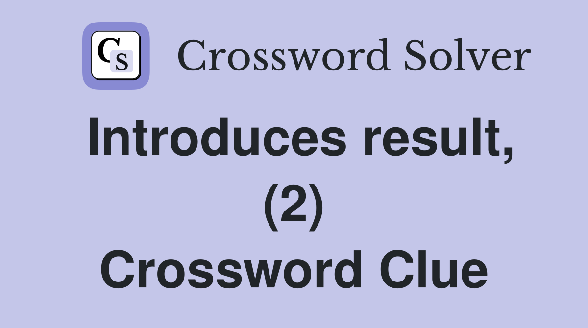 Introduces result, (2) Crossword Clue