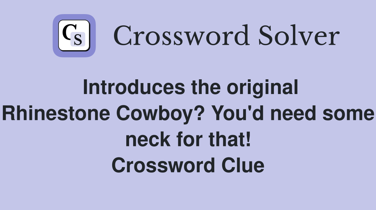 Introduces the original Rhinestone Cowboy? You'd need some neck for that! Crossword Clue