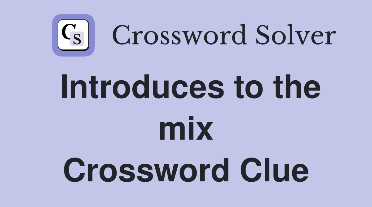 Introduces to the mix Crossword Clue
