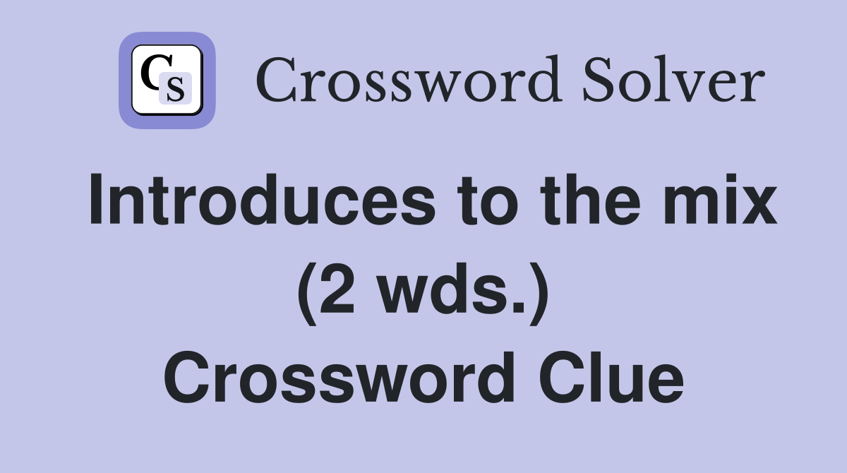 Introduces to the mix (2 wds.) Crossword Clue